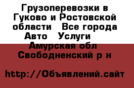 Грузоперевозки в Гуково и Ростовской области - Все города Авто » Услуги   . Амурская обл.,Свободненский р-н